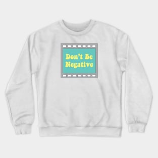 90's Don't Be Negative Retro Camera Film Crewneck Sweatshirt